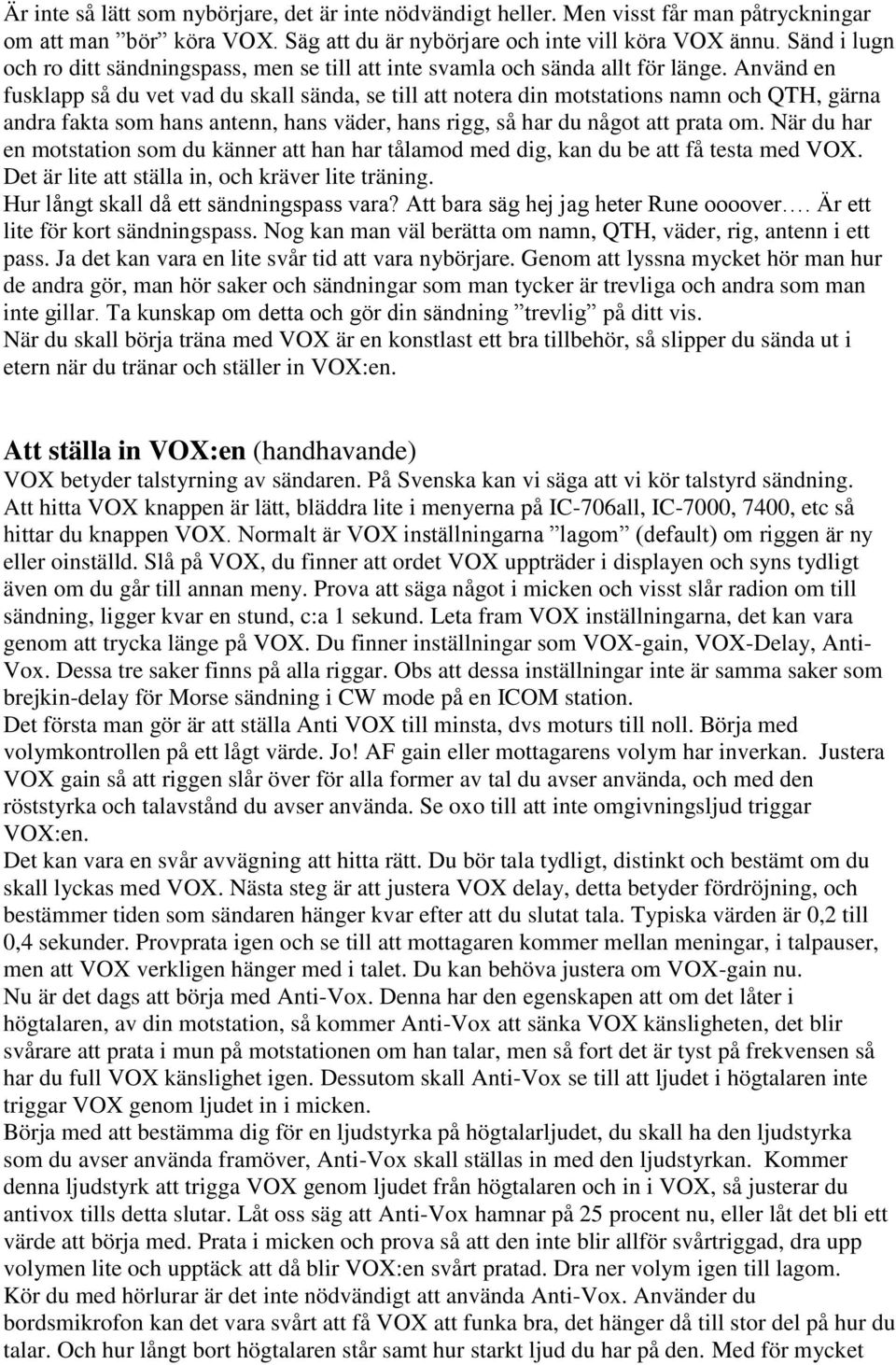 Använd en fusklapp så du vet vad du skall sända, se till att notera din motstations namn och QTH, gärna andra fakta som hans antenn, hans väder, hans rigg, så har du något att prata om.