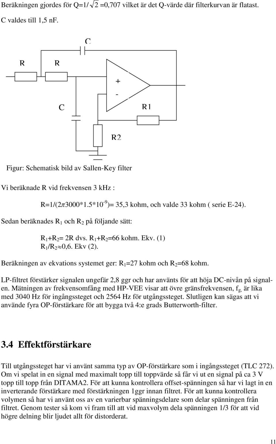 Sedan beräknades R 1 och R 2 på följande sätt: R 1 +R 2 = 2R dvs. R 1 +R 2 =66 kohm. Ekv. (1) R 1 /R 2 ž0,6. Ekv (2). Beräkningen av ekvations systemet ger: R 1 =27 kohm och R 2 =68 kohm.