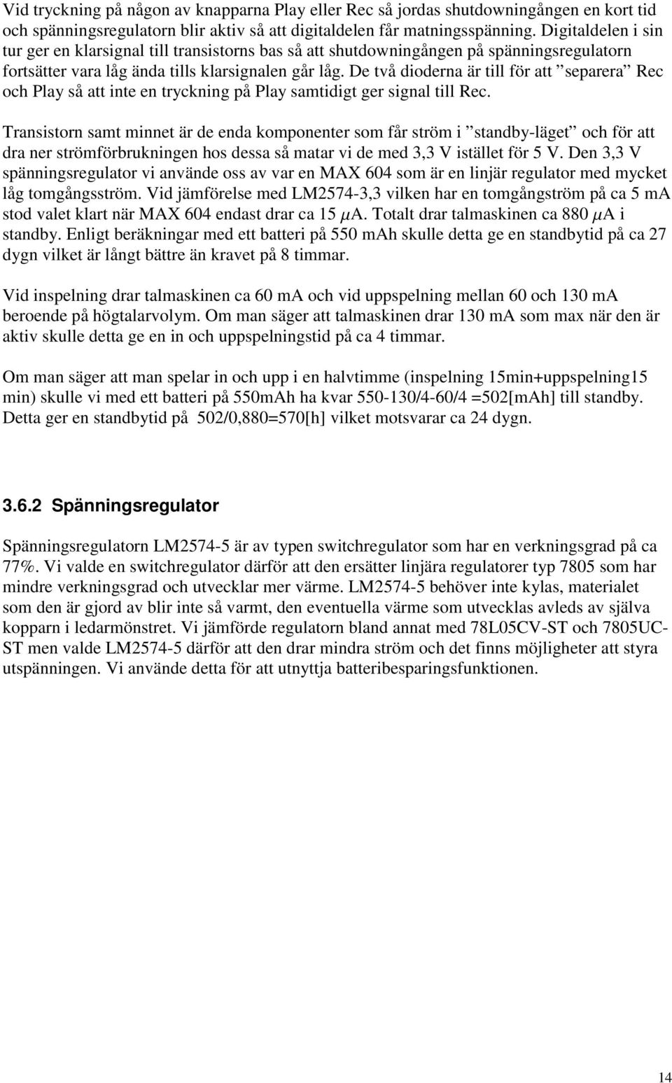 De två dioderna är till för att separera Rec och Play så att inte en tryckning på Play samtidigt ger signal till Rec.