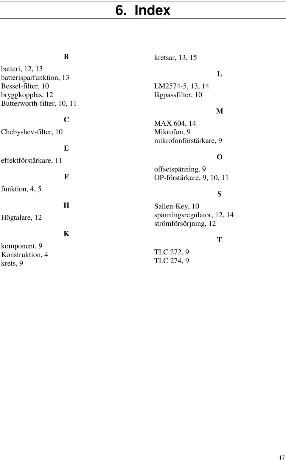 kretsar, 13, 15 LM2574-5, 13, 14 lågpassfilter, 10 L M MAX 604, 14 Mikrofon, 9 mikrofonförstärkare, 9 O