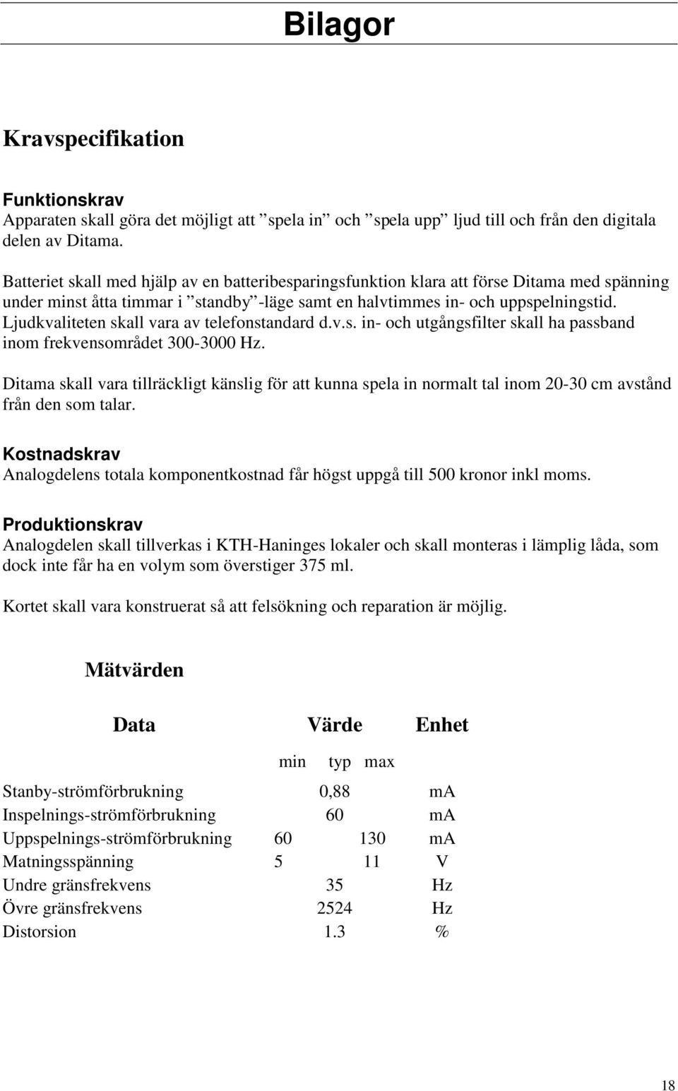 Ljudkvaliteten skall vara av telefonstandard d.v.s. in- och utgångsfilter skall ha passband inom frekvensområdet 300-3000 Hz.