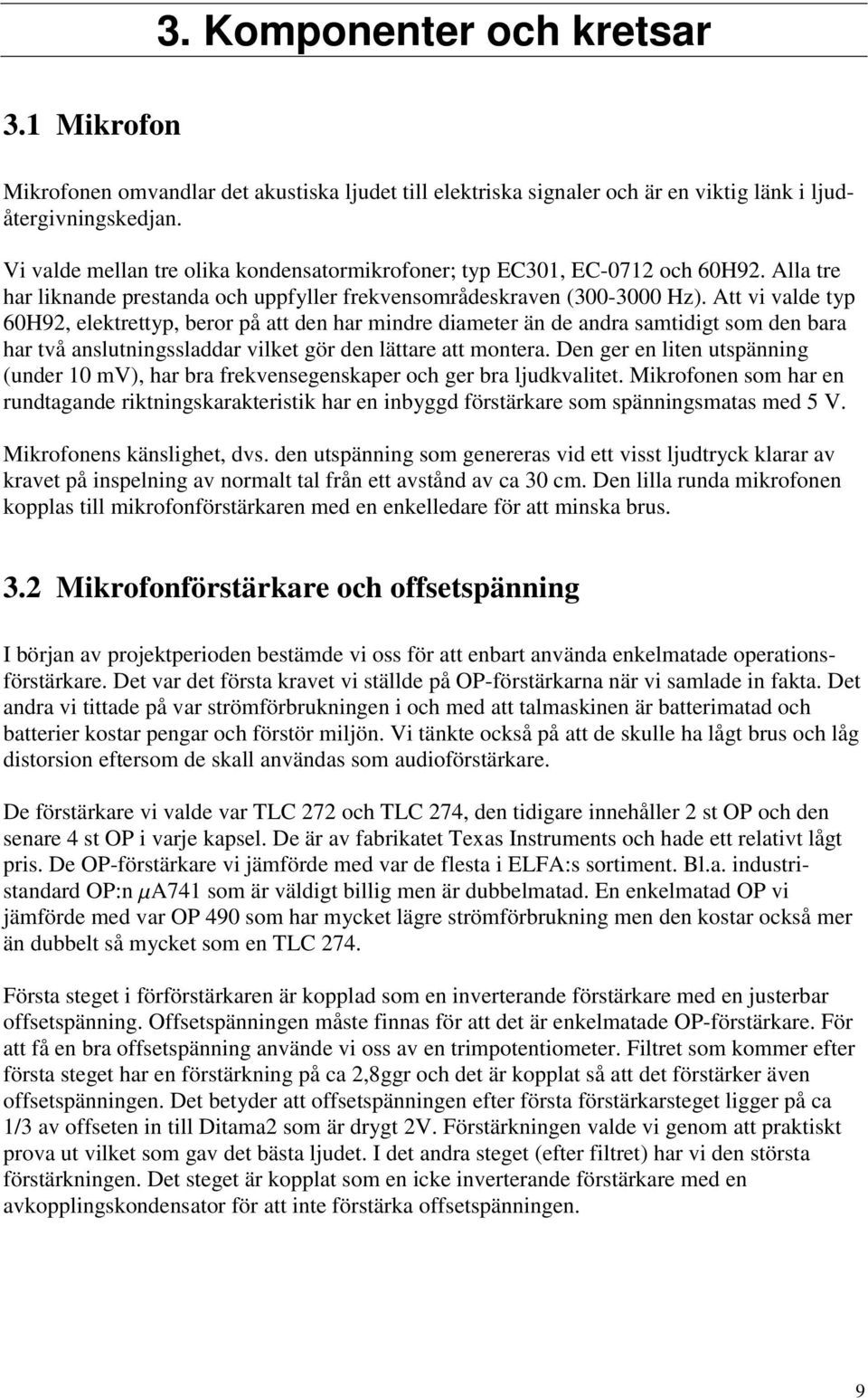 Att vi valde typ 60H92, elektrettyp, beror på att den har mindre diameter än de andra samtidigt som den bara har två anslutningssladdar vilket gör den lättare att montera.