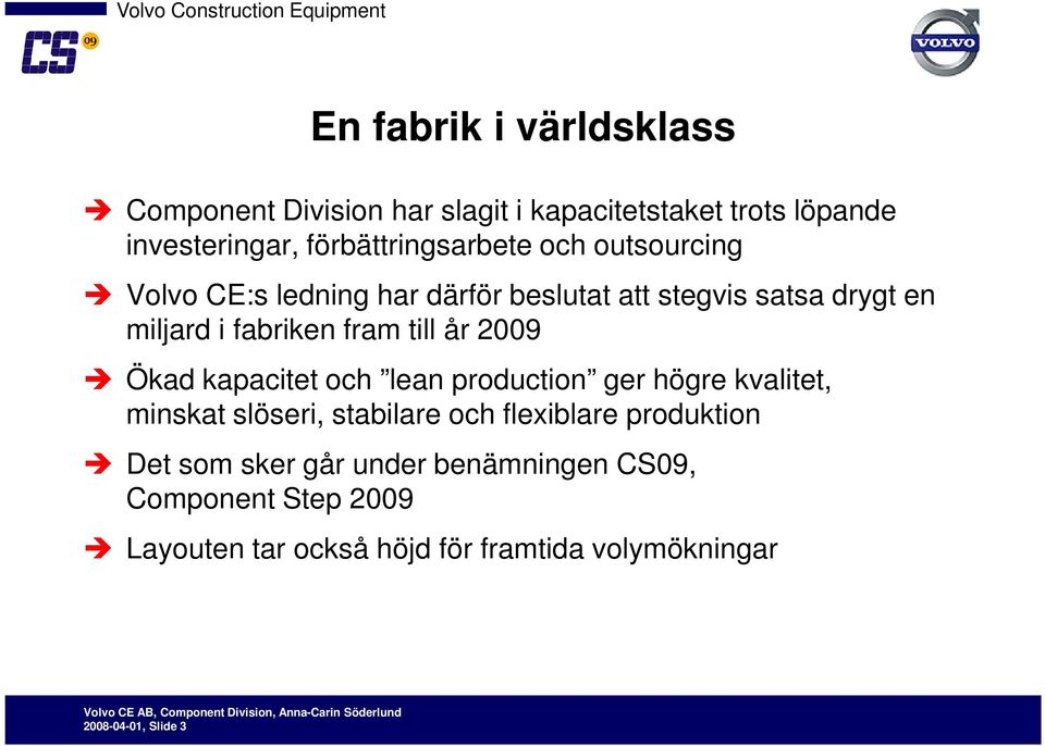 Ökad kapacitet och lean production ger högre kvalitet, minskat slöseri, stabilare och flexiblare produktion Det som