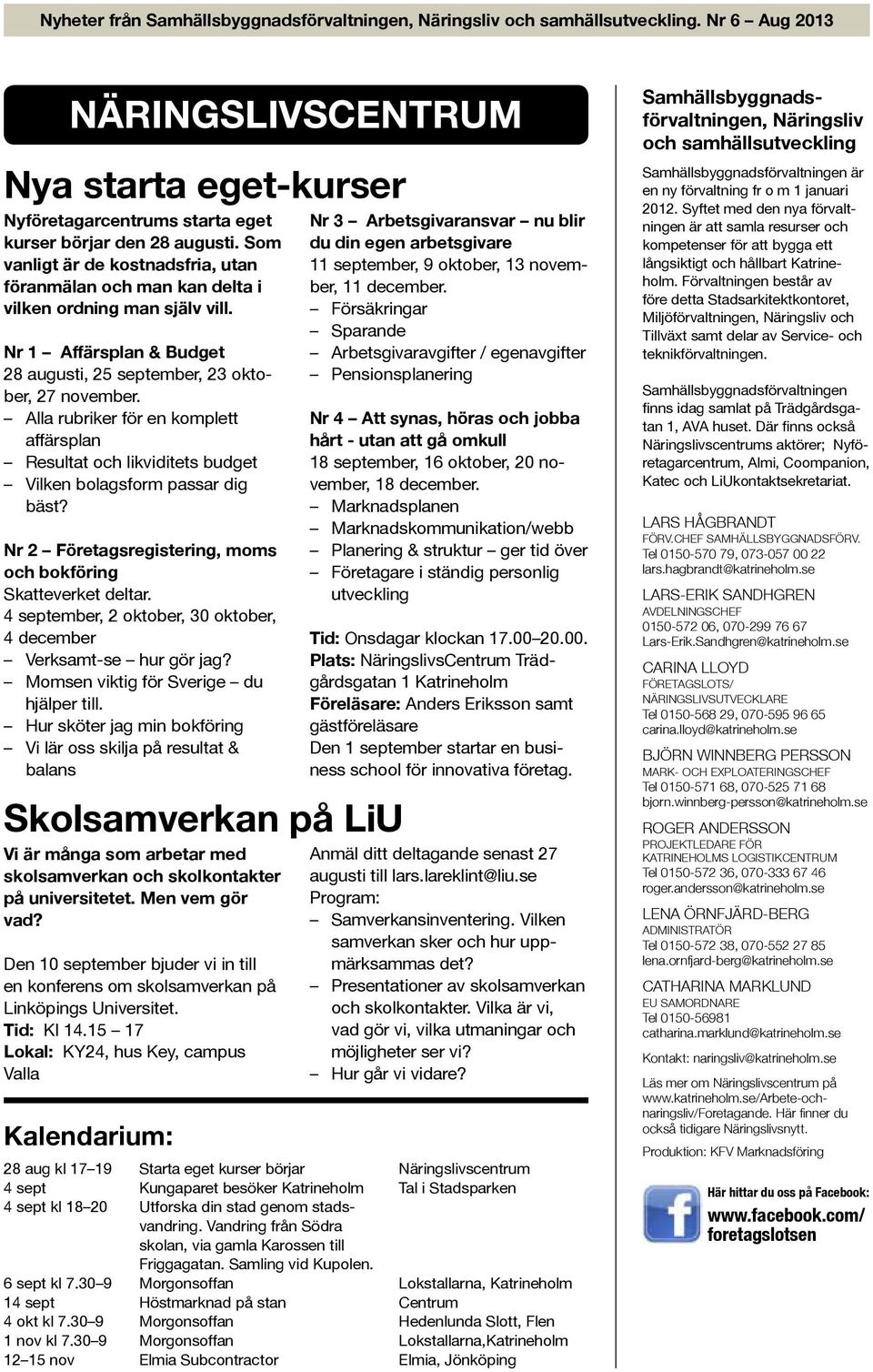 Alla rubriker för en komplett affärsplan Resultat och likviditets budget Vilken bolagsform passar dig bäst? Nr 2 Företagsregistering, moms och bokföring Skatteverket deltar.