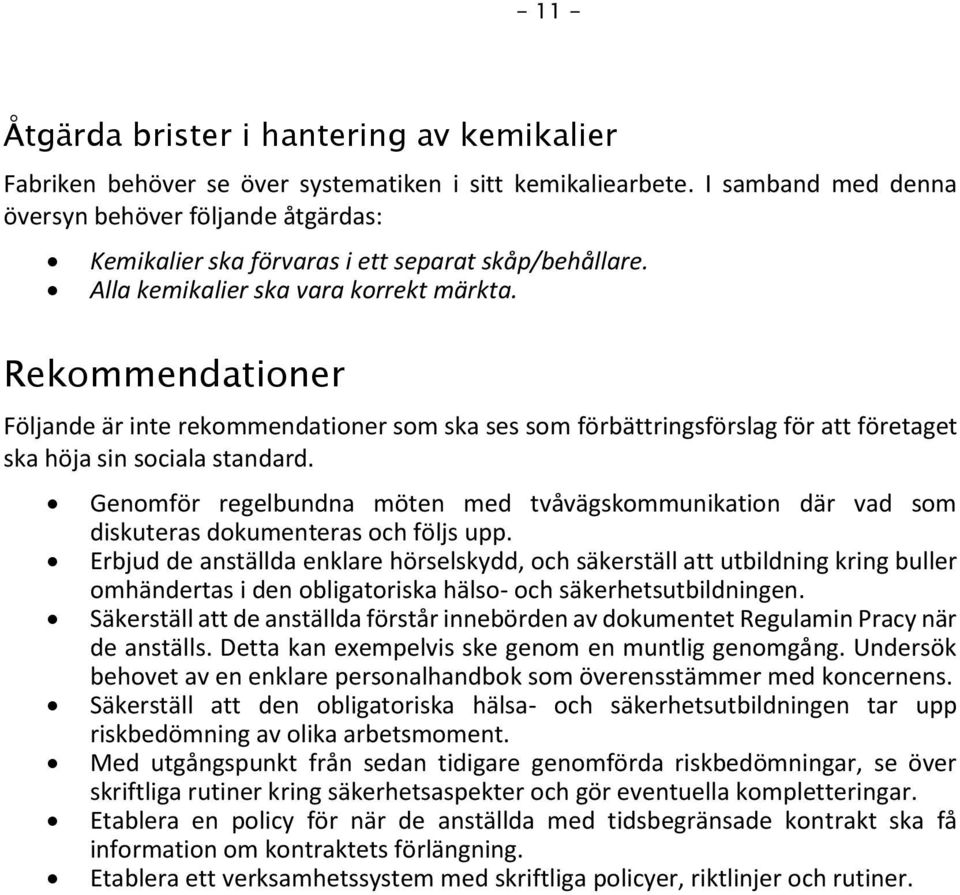 Rekommendationer Följande är inte rekommendationer som ska ses som förbättringsförslag för att företaget ska höja sin sociala standard.