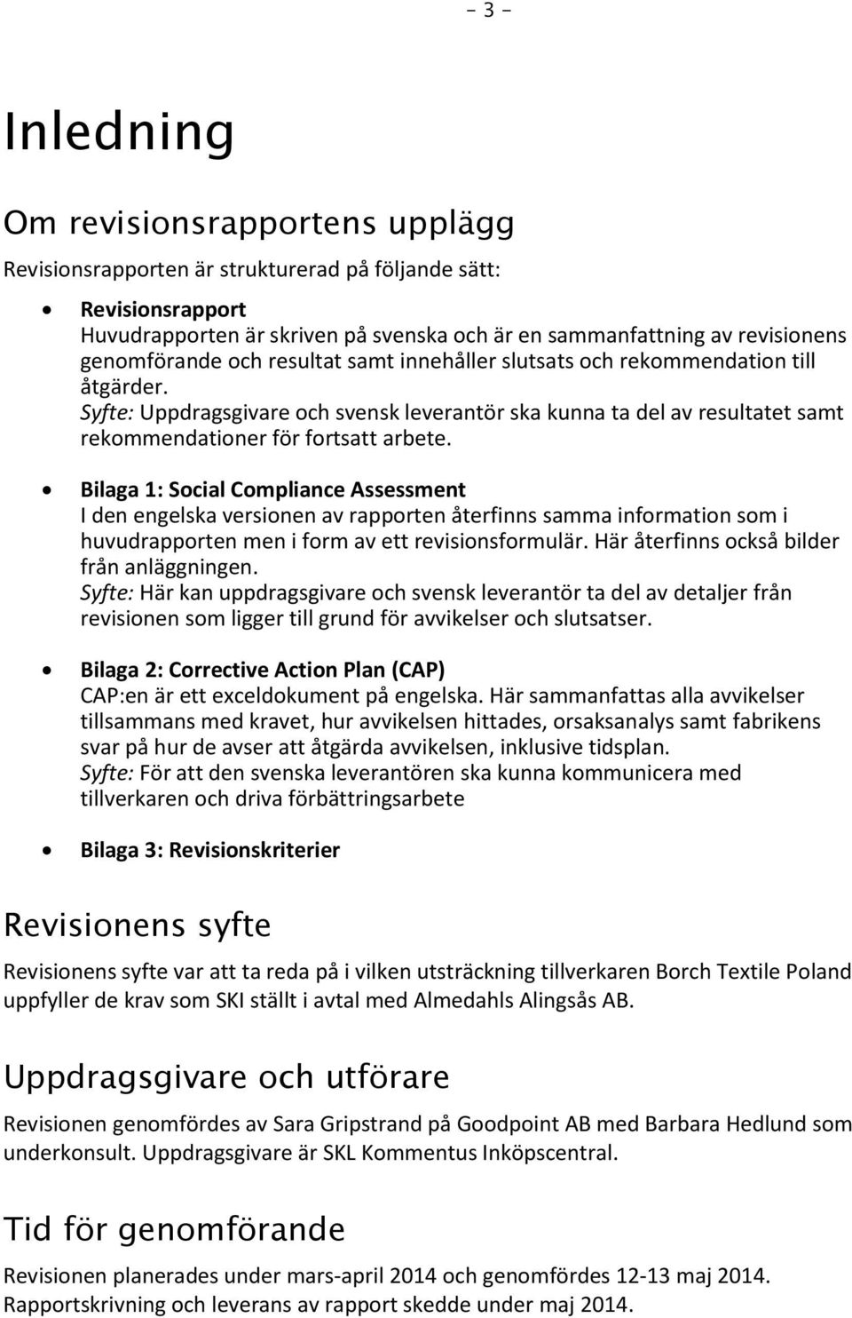 Syfte: Uppdragsgivare och svensk leverantör ska kunna ta del av resultatet samt rekommendationer för fortsatt arbete.