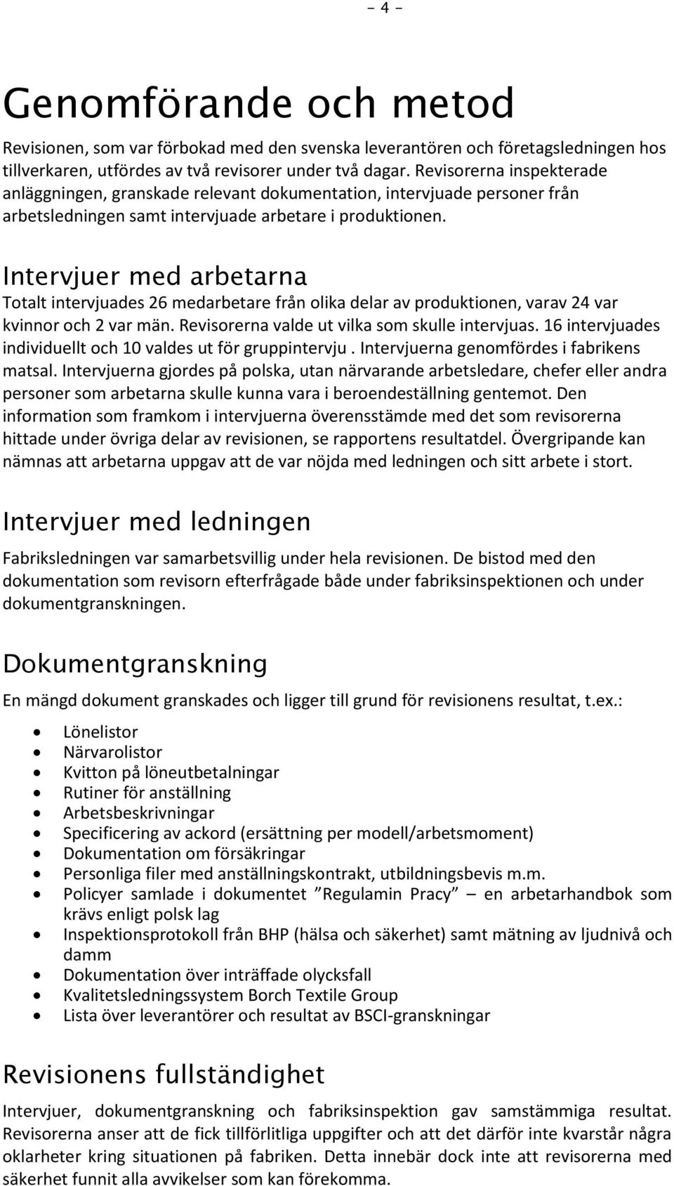 Intervjuer med arbetarna Totalt intervjuades 26 medarbetare från olika delar av produktionen, varav 24 var kvinnor och 2 var män. Revisorerna valde ut vilka som skulle intervjuas.