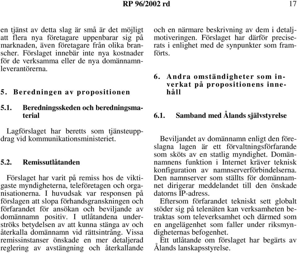 Beredningsskeden och beredningsmaterial Lagförslaget har beretts som tjänsteuppdrag vid kommunikationsministeriet. 5.2.