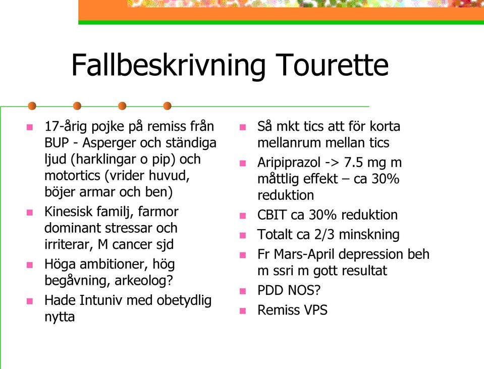 arkeolog? Hade Intuniv med obetydlig nytta Så mkt tics att för korta mellanrum mellan tics Aripiprazol -> 7.