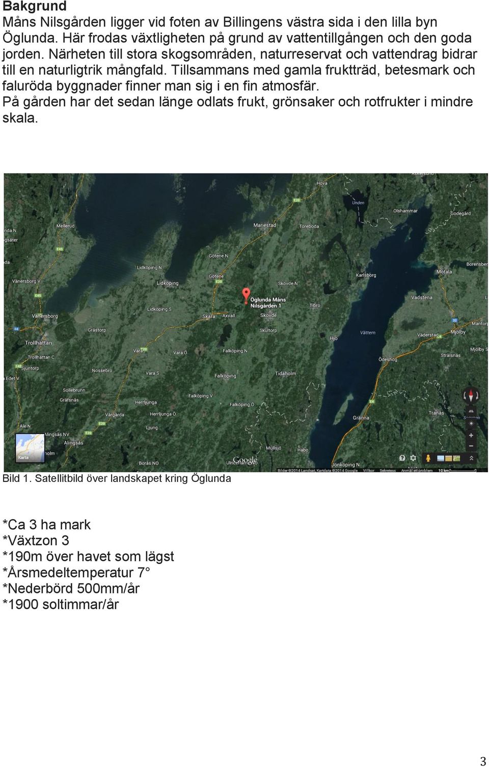 Närheten till stora skogsområden, naturreservat och vattendrag bidrar till en naturligtrik mångfald.