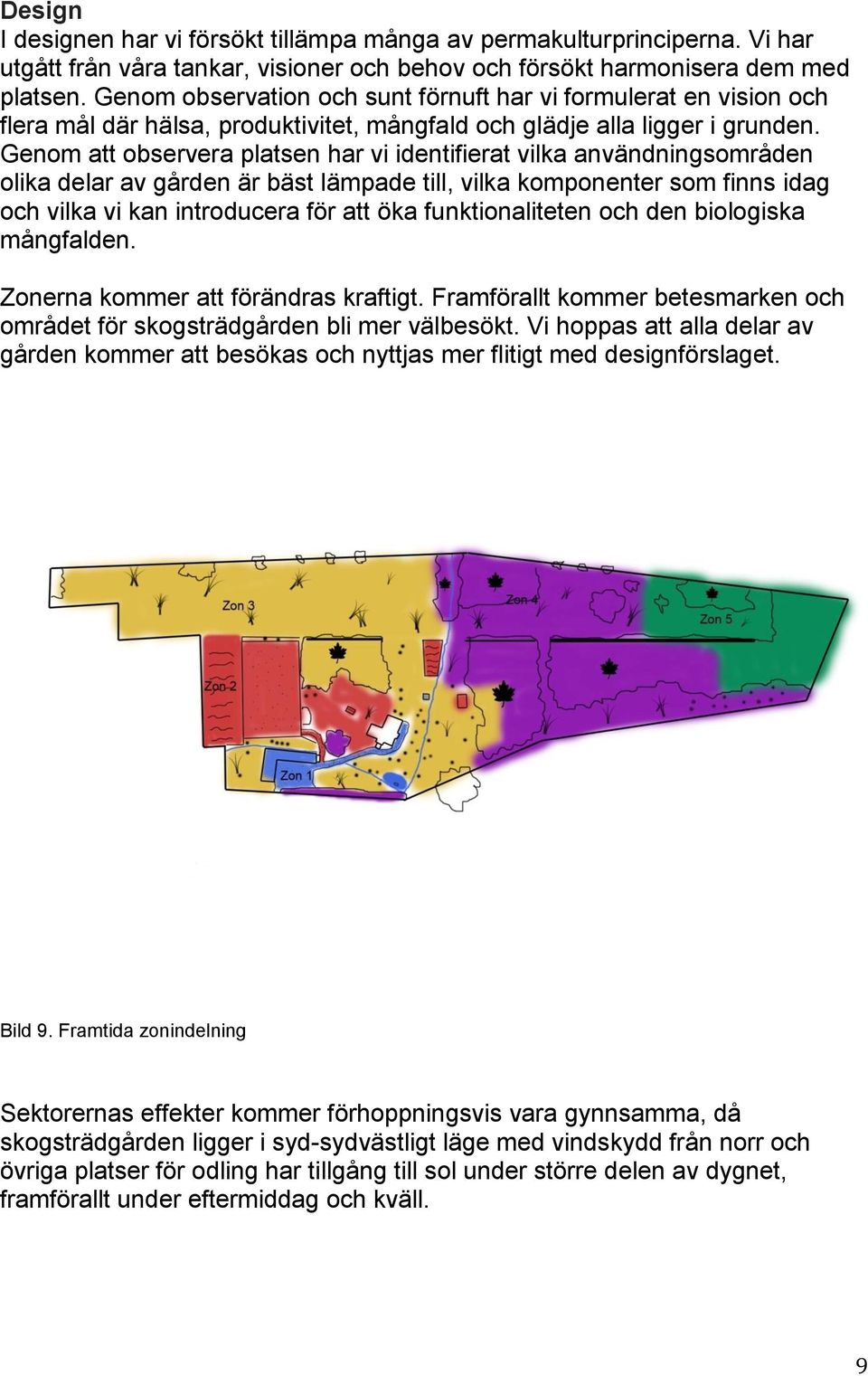 Genom att observera platsen har vi identifierat vilka användningsområden olika delar av gården är bäst lämpade till, vilka komponenter som finns idag och vilka vi kan introducera för att öka