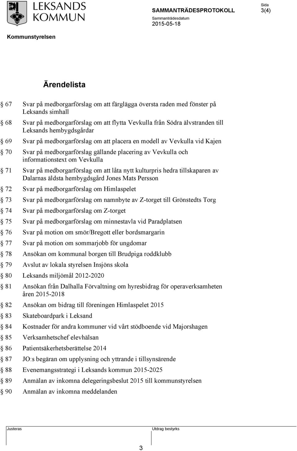 medborgarförslag om att låta nytt kulturpris hedra tillskaparen av Dalarnas äldsta hembygdsgård Jones Mats Persson 72 Svar på medborgarförslag om Himlaspelet 73 Svar på medborgarförslag om namnbyte