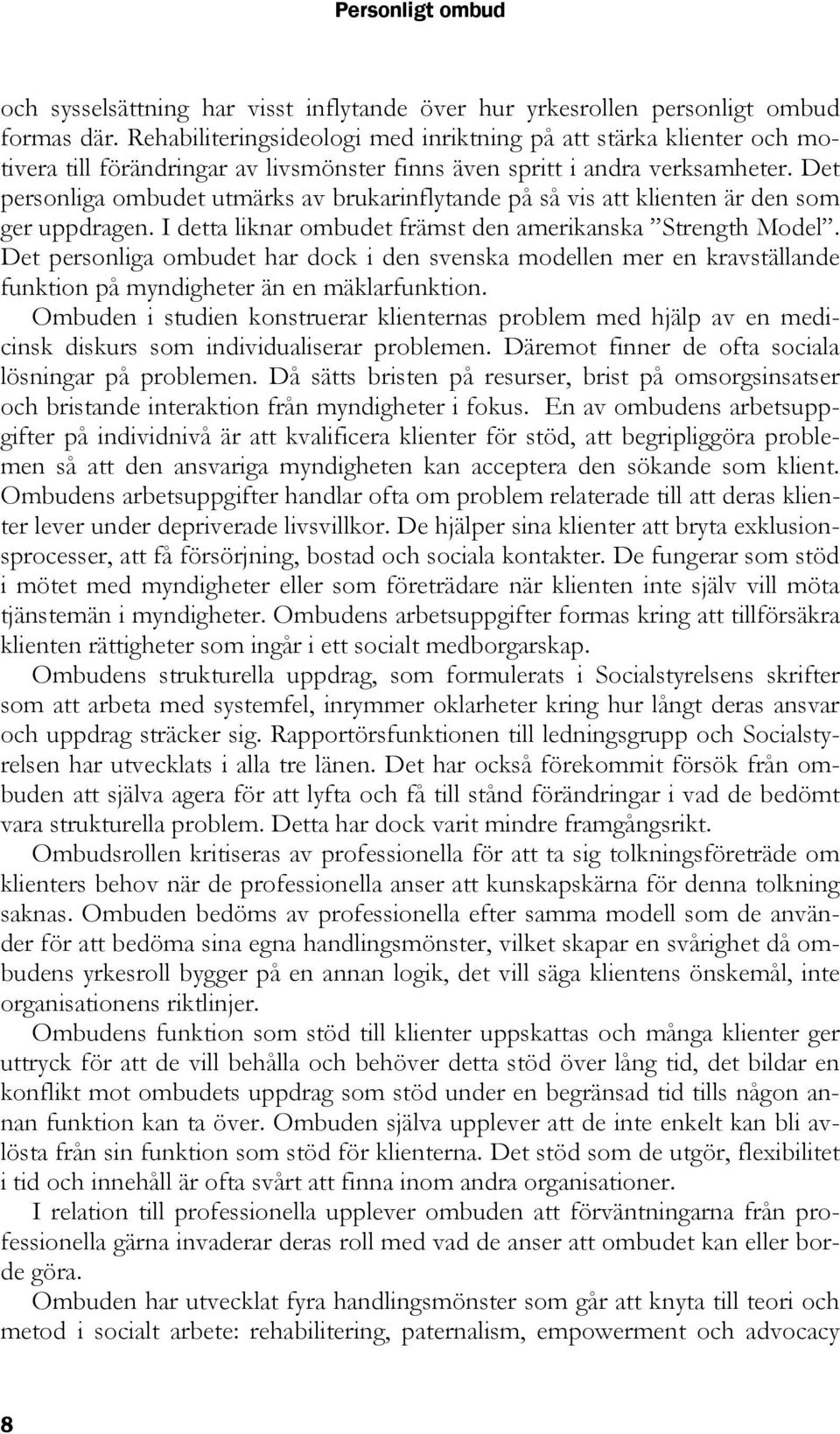 Det personliga ombudet utmärks av brukarinflytande på så vis att klienten är den som ger uppdragen. I detta liknar ombudet främst den amerikanska Strength Model.