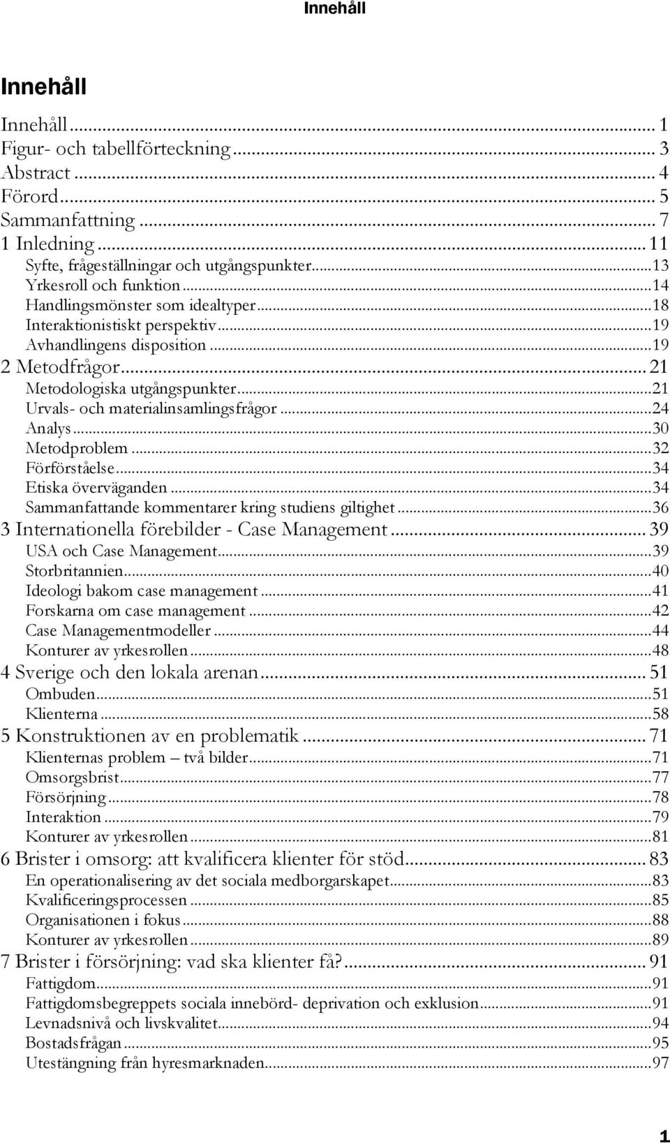 ..24 Analys...30 Metodproblem...32 Förförståelse...34 Etiska överväganden...34 Sammanfattande kommentarer kring studiens giltighet...36 3 Internationella förebilder - Case Management.