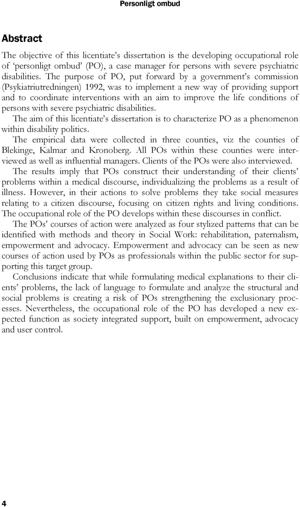 life conditions of persons with severe psychiatric disabilities. The aim of this licentiate s dissertation is to characterize PO as a phenomenon within disability politics.