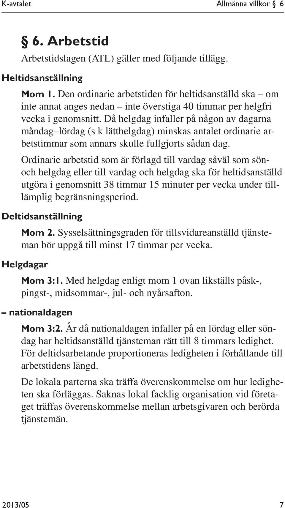 Då helgdag infaller på någon av dagarna måndag lördag (s k lätthelgdag) minskas antalet ordinarie arbetstimmar som annars skulle fullgjorts sådan dag.