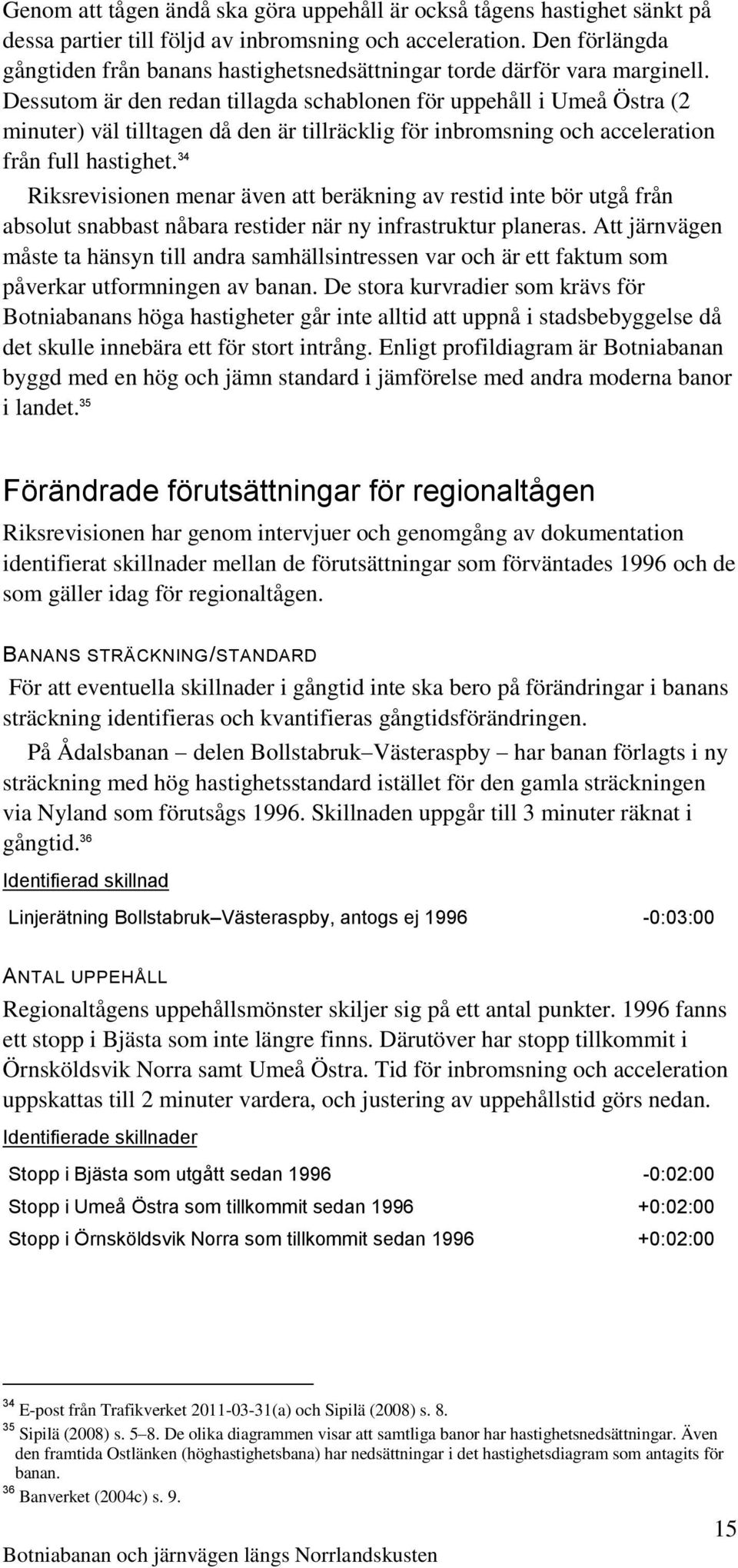 Dessutom är den redan tillagda schablonen för uppehåll i Umeå Östra (2 minuter) väl tilltagen då den är tillräcklig för inbromsning och acceleration från full hastighet.