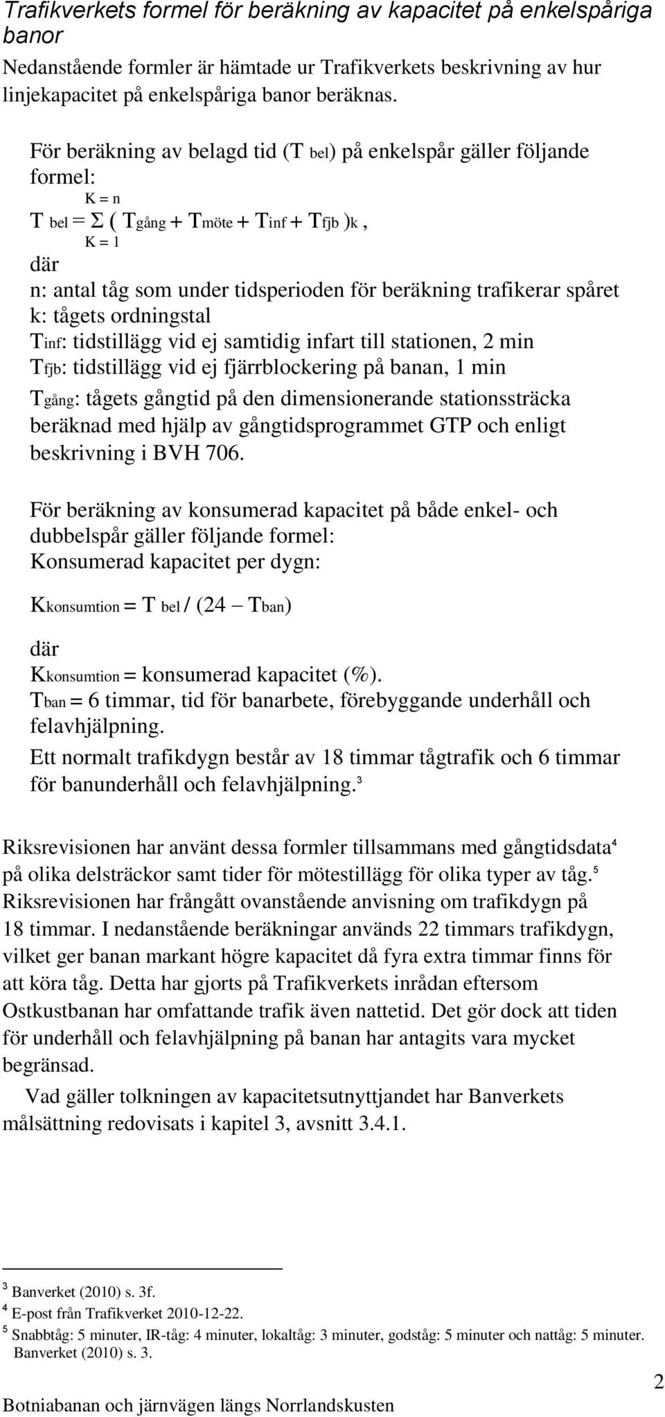 spåret k: tågets ordningstal Tinf: tidstillägg vid ej samtidig infart till stationen, 2 min Tfjb: tidstillägg vid ej fjärrblockering på banan, 1 min Tgång: tågets gångtid på den dimensionerande