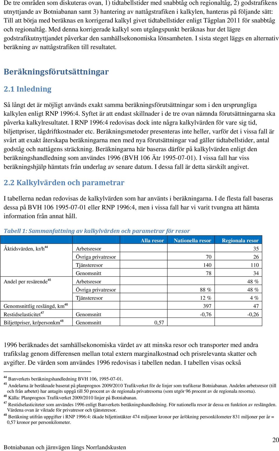 Med denna korrigerade kalkyl som utgångspunkt beräknas hur det lägre godstrafikutnyttjandet påverkar den samhällsekonomiska lönsamheten.