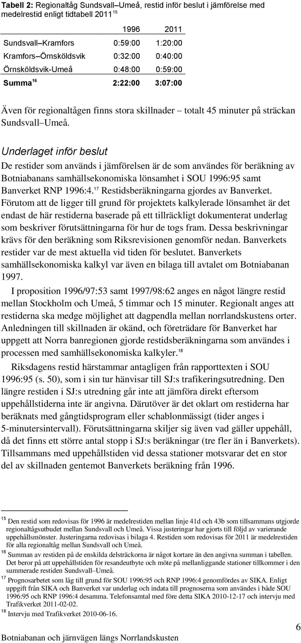Underlaget inför beslut De restider som används i jämförelsen är de som användes för beräkning av Botniabanans samhällsekonomiska lönsamhet i SOU 1996:95 samt Banverket RNP 1996:4.