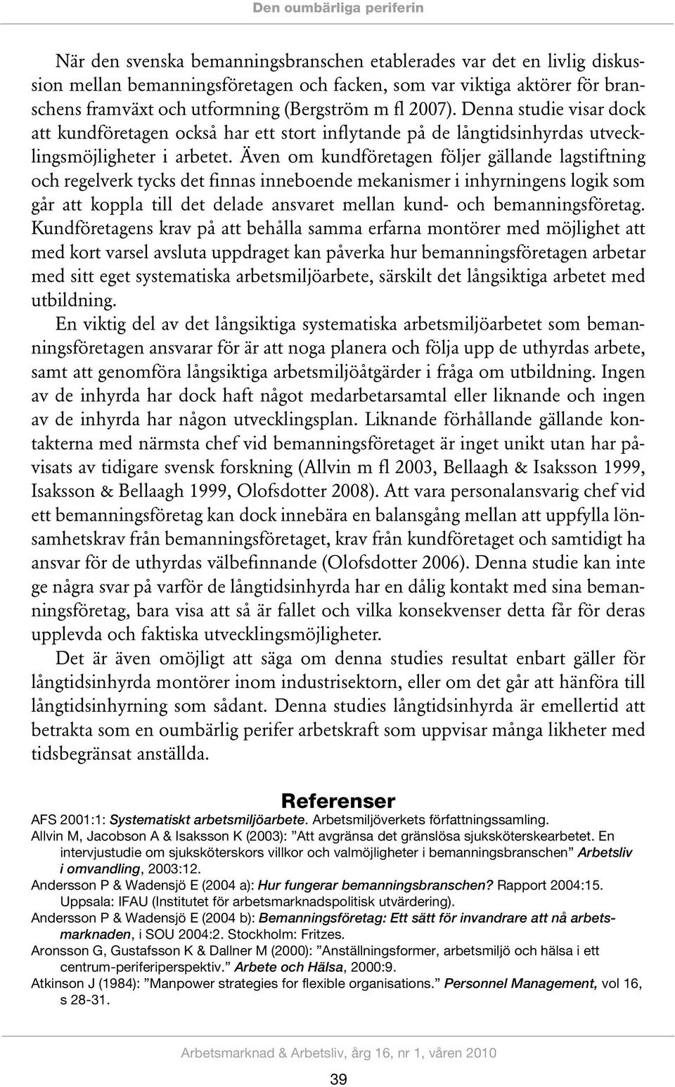 Även om kundföre tagen följer gäl lande lag stiftning och regelverk tycks det finnas inneboende mekanismer i inhyrningens logik som går att koppla till det delade ansvaret mellan kund- och