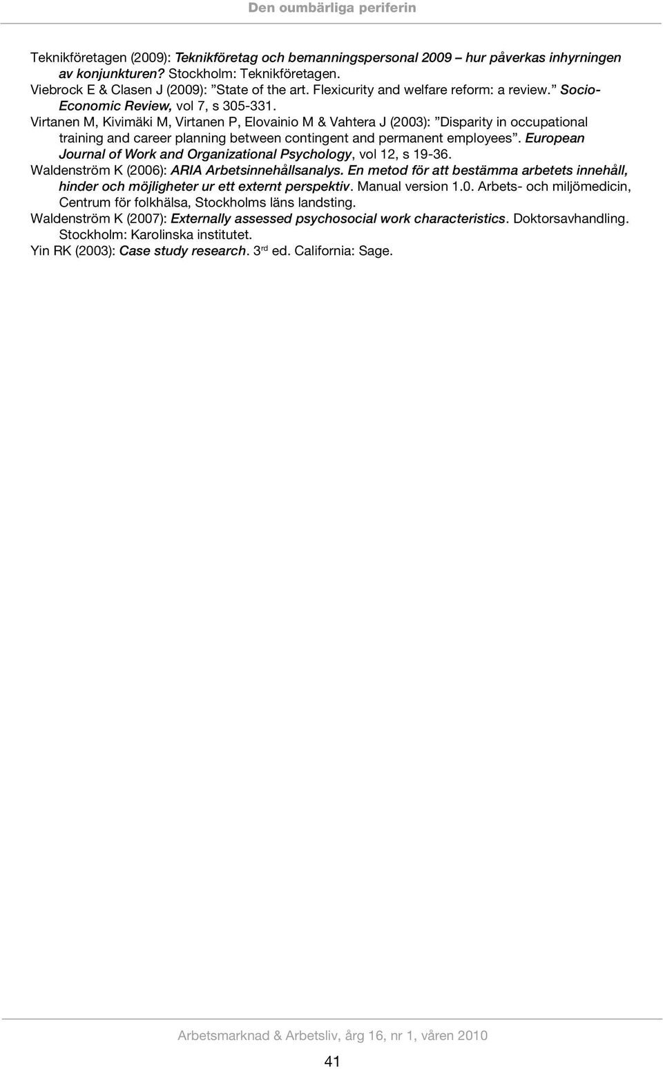 Virtanen M, Kivimäki M, Virtanen P, Elovainio M & Vahtera J (2003): Disparity in occupational training and career planning between contingent and permanent employees.