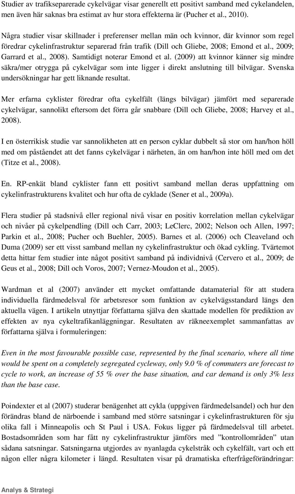 , 2008). Samtidigt noterar Emond et al. (2009) att kvinnor känner sig mindre säkra/mer otrygga på cykelvägar som inte ligger i direkt anslutning till bilvägar.