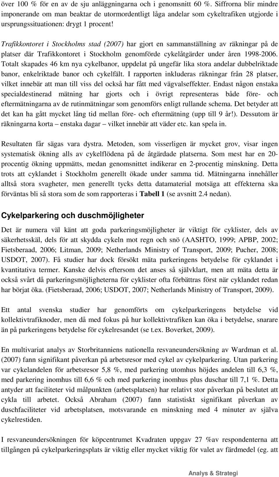 Trafikkontoret i Stockholms stad (2007) har gjort en sammanställning av räkningar på de platser där Trafikkontoret i Stockholm genomförde cykelåtgärder under åren 1998-2006.