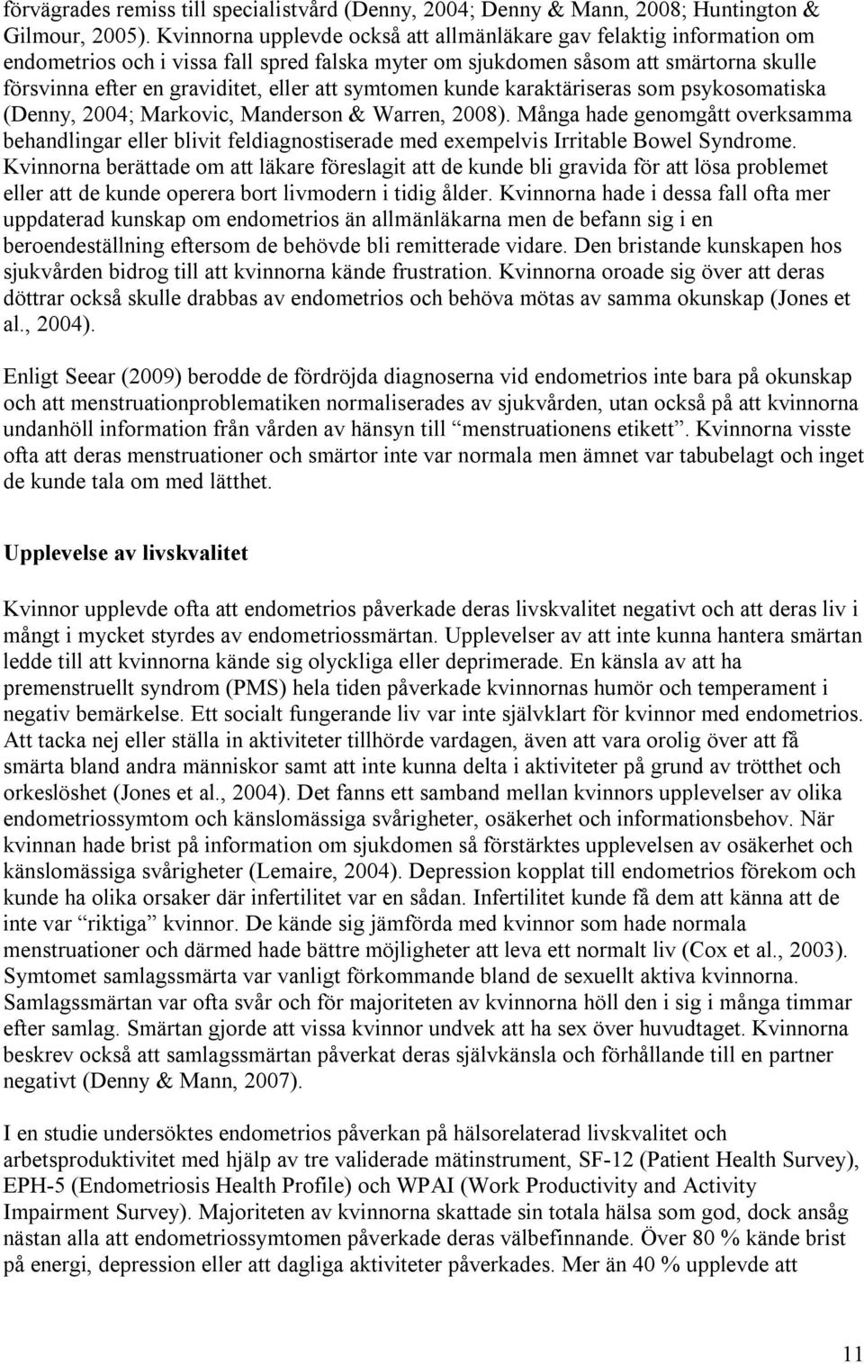 symtomen kunde karaktäriseras som psykosomatiska (Denny, 2004; Markovic, Manderson & Warren, 2008).