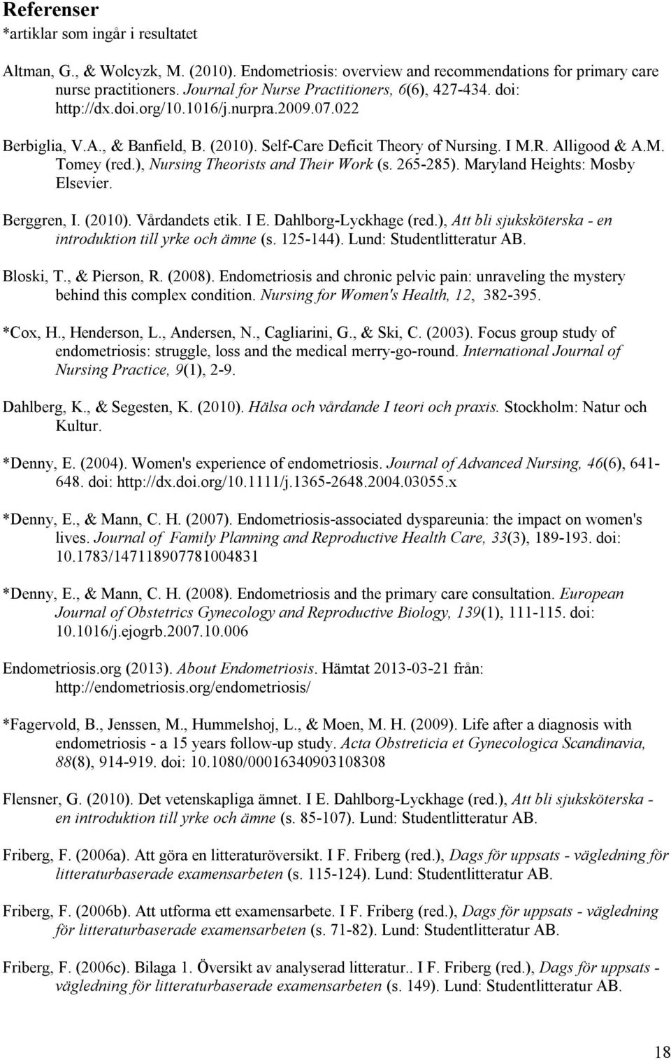 ), Nursing Theorists and Their Work (s. 265-285). Maryland Heights: Mosby Elsevier. Berggren, I. (2010). Vårdandets etik. I E. Dahlborg-Lyckhage (red.