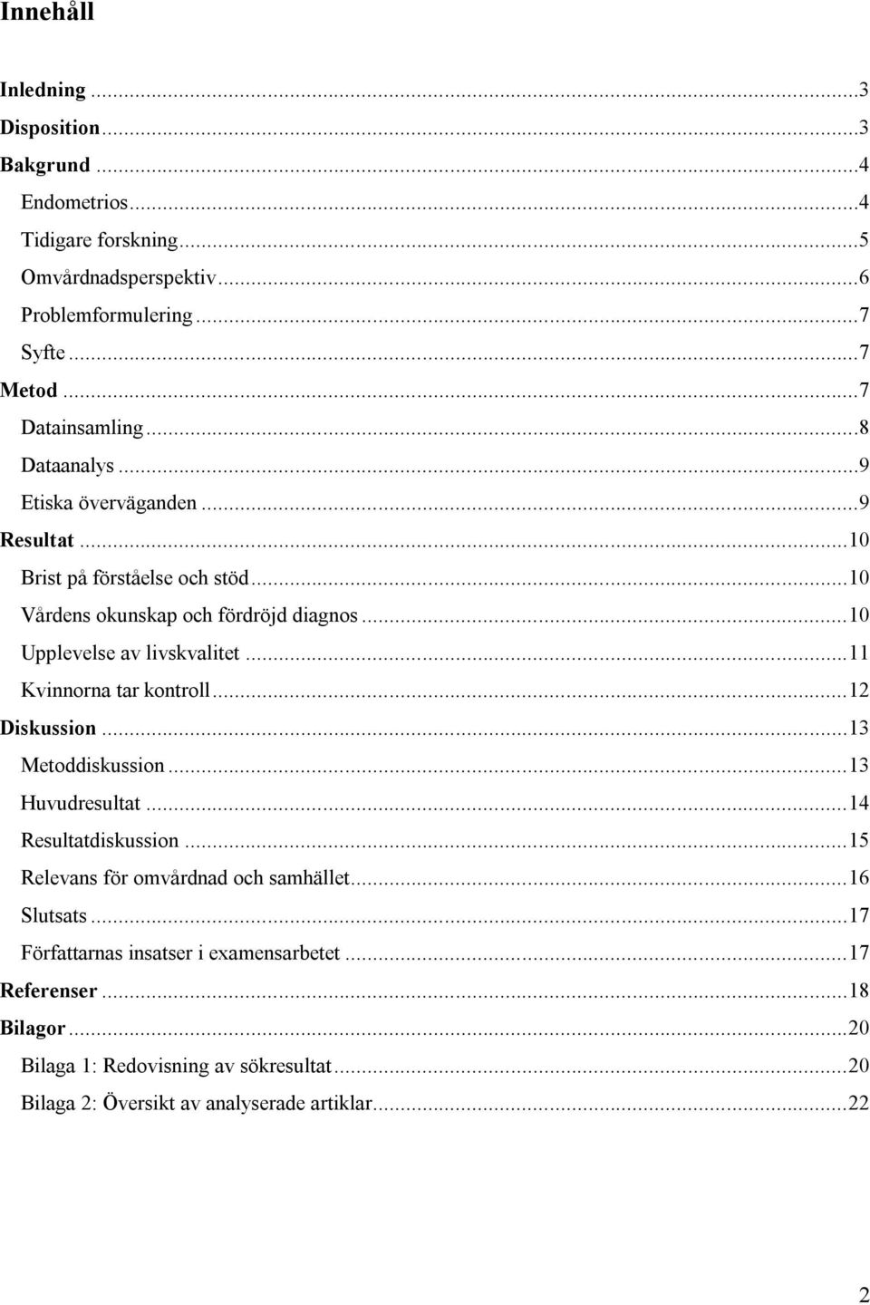 .. 11 Kvinnorna tar kontroll... 12 Diskussion... 13 Metoddiskussion... 13 Huvudresultat... 14 Resultatdiskussion... 15 Relevans för omvårdnad och samhället... 16 Slutsats.