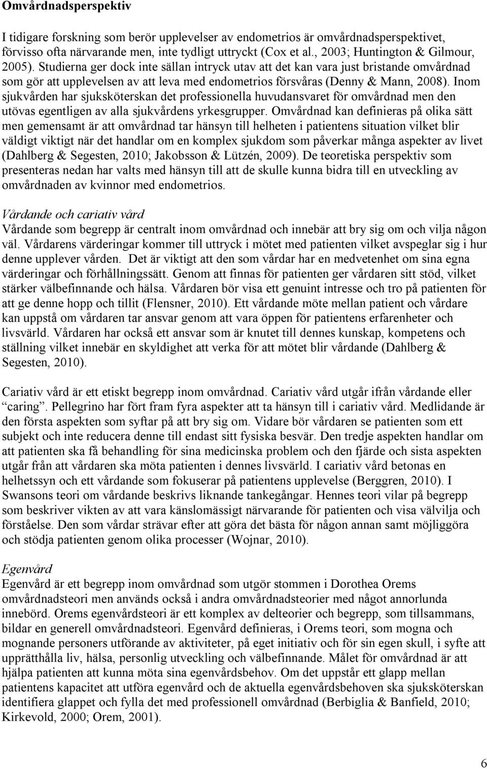 Studierna ger dock inte sällan intryck utav att det kan vara just bristande omvårdnad som gör att upplevelsen av att leva med endometrios försvåras (Denny & Mann, 2008).