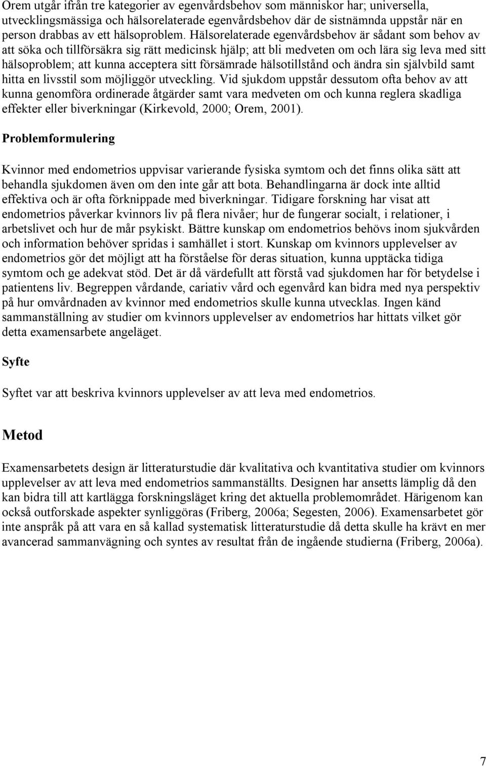 Hälsorelaterade egenvårdsbehov är sådant som behov av att söka och tillförsäkra sig rätt medicinsk hjälp; att bli medveten om och lära sig leva med sitt hälsoproblem; att kunna acceptera sitt