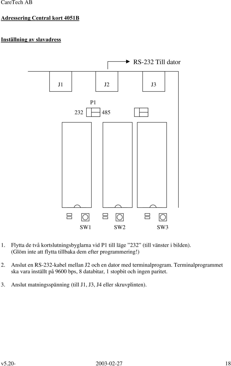 (Glöm inte att flytta tillbaka dem efter programmering!) 2.