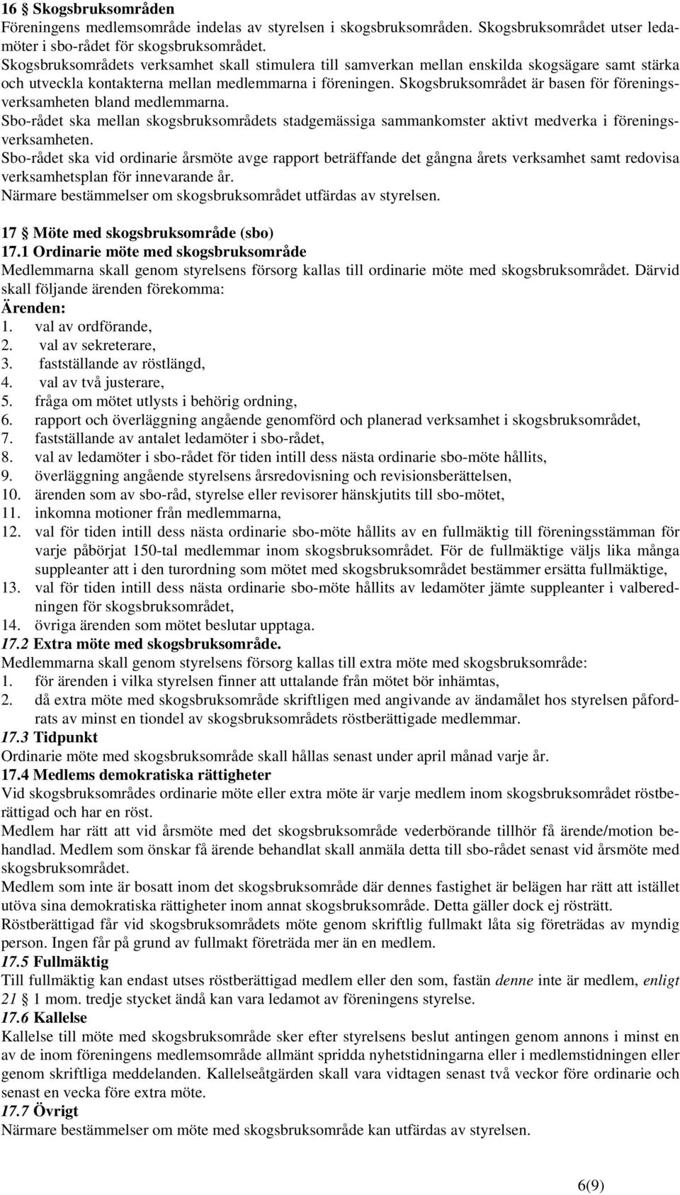 Skogsbruksområdet är basen för föreningsverksamheten bland medlemmarna. Sbo-rådet ska mellan skogsbruksområdets stadgemässiga sammankomster aktivt medverka i föreningsverksamheten.