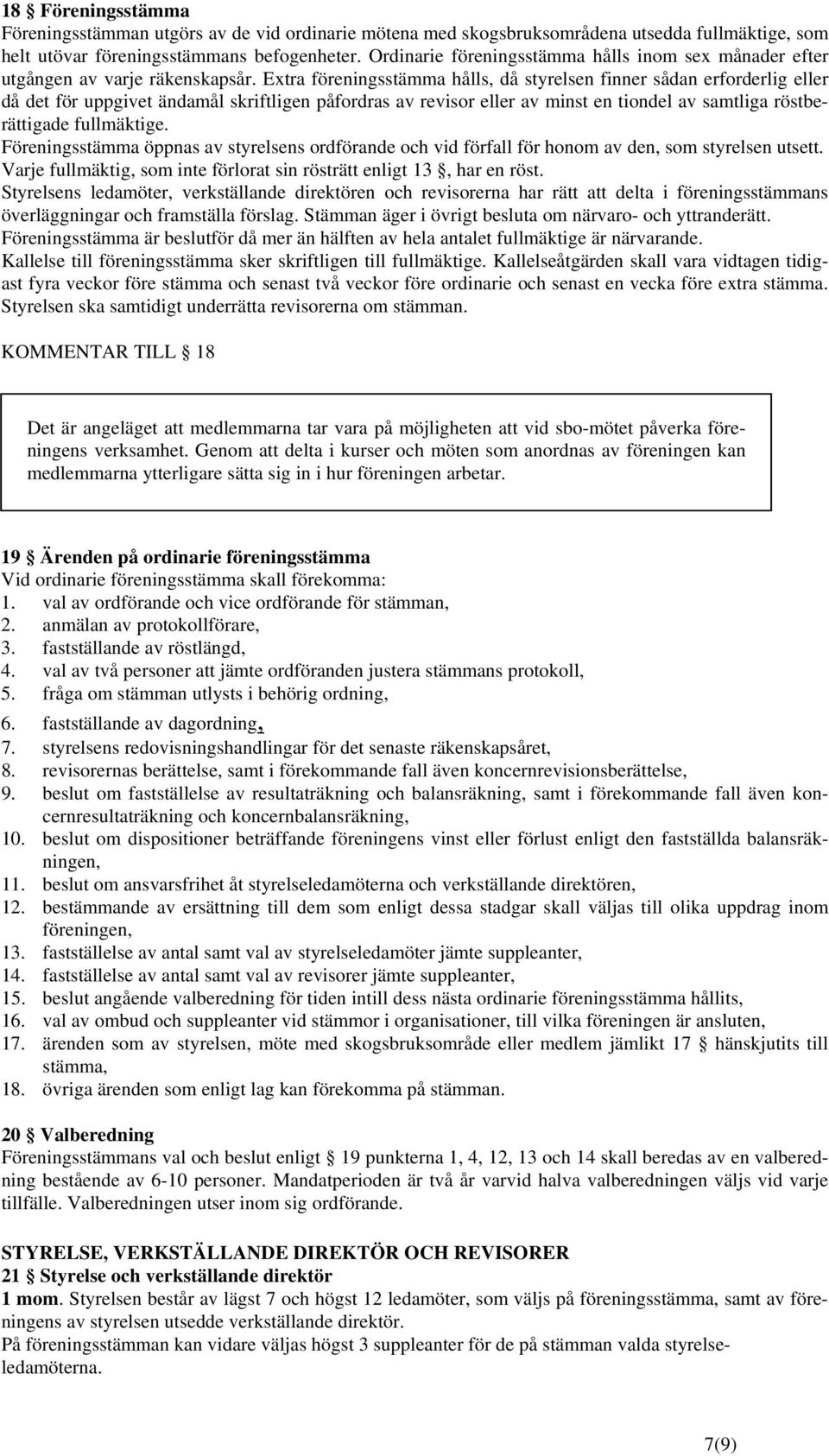 Extra föreningsstämma hålls, då styrelsen finner sådan erforderlig eller då det för uppgivet ändamål skriftligen påfordras av revisor eller av minst en tiondel av samtliga röstberättigade fullmäktige.