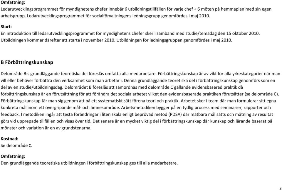 Start: En introduktion till ledarutvecklingsprogrammet för myndighetens chefer sker i samband med studie/temadag den 15 oktober 2010. Utbildningen kommer därefter att starta i november 2010.