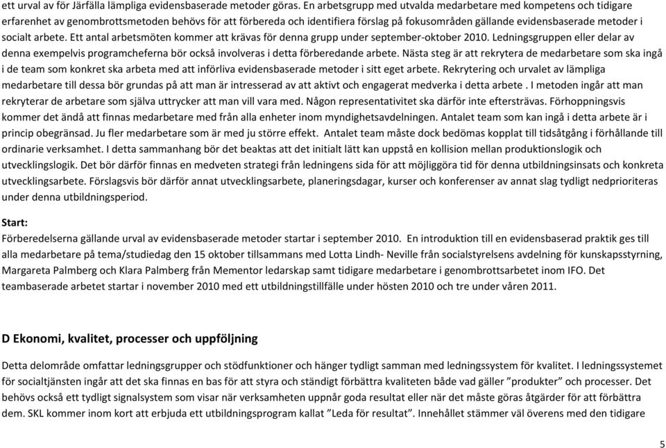 socialt arbete. Ett antal arbetsmöten kommer att krävas för denna grupp under september oktober 2010.