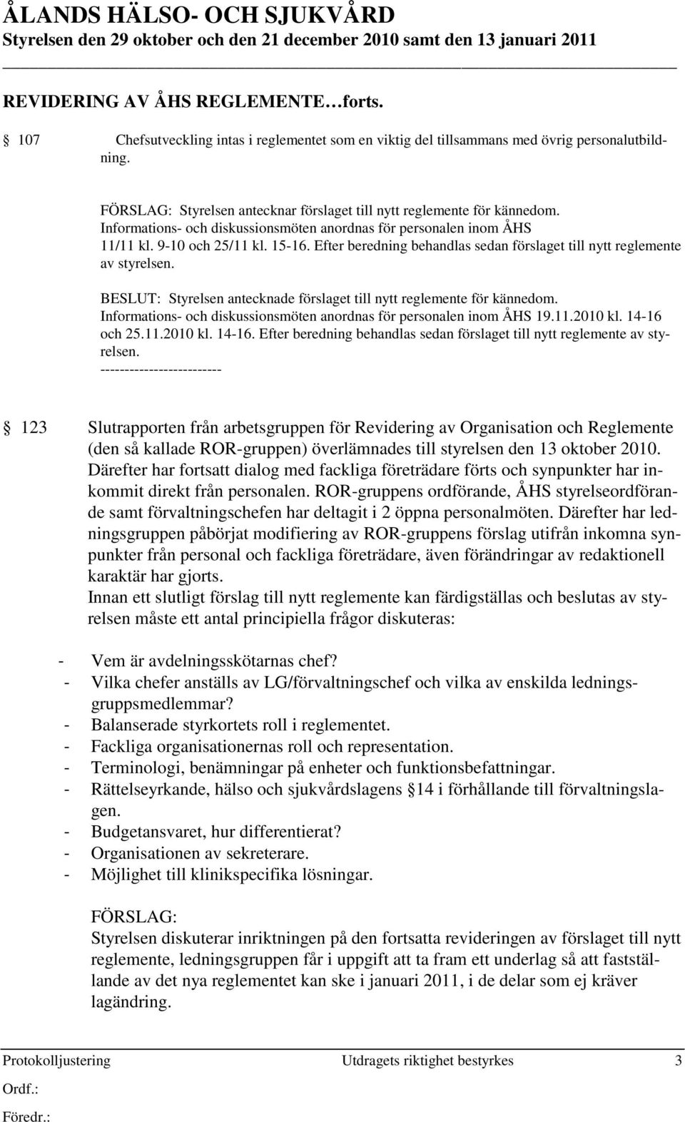 Informations- och diskussionsmöten anordnas för personalen inom ÅHS 11/11 kl. 9-10 och 25/11 kl. 15-16. Efter beredning behandlas sedan förslaget till nytt reglemente av styrelsen.