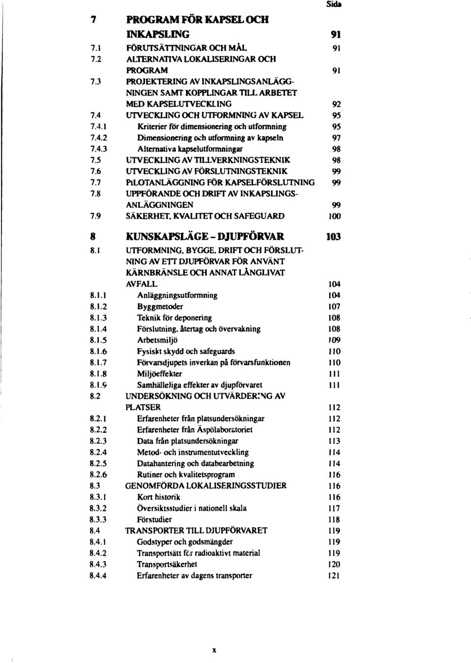 9 MED KAPSELUTVECKLING UTVECKLING OCH UTFORMNING AV KAPSEL Kriterier för dimensionering och utformning Dimensionering och utformning av kapseln Alternativa kapselutformningar UTVECKLING AV