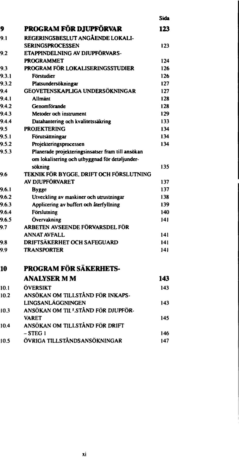 UNDERSÖKNINGAR Allmänt Genomförande Metoder och instrument Datahantering och kvalitetssäkring PROJEKTERING Förutsättningar Projekteringsprocessen Planerade projekteringsinsatser fram till ansökan om