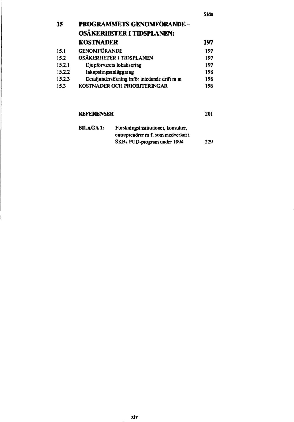 3 KOSTNADER OCH PRIORITERINGAR 198 REFERENSER 201 BILAGA 1: Forskningsinstitutioner, konsulter,