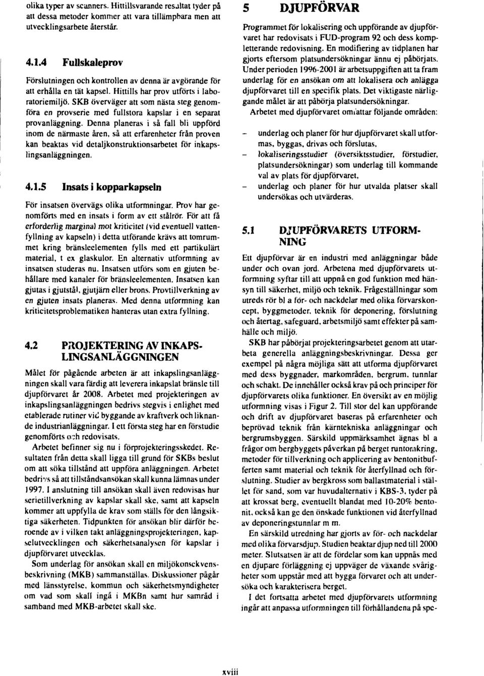 SKB överväger att som nästa steg genomföra en provserie med fullstora kapslar i en separat provanläggning.