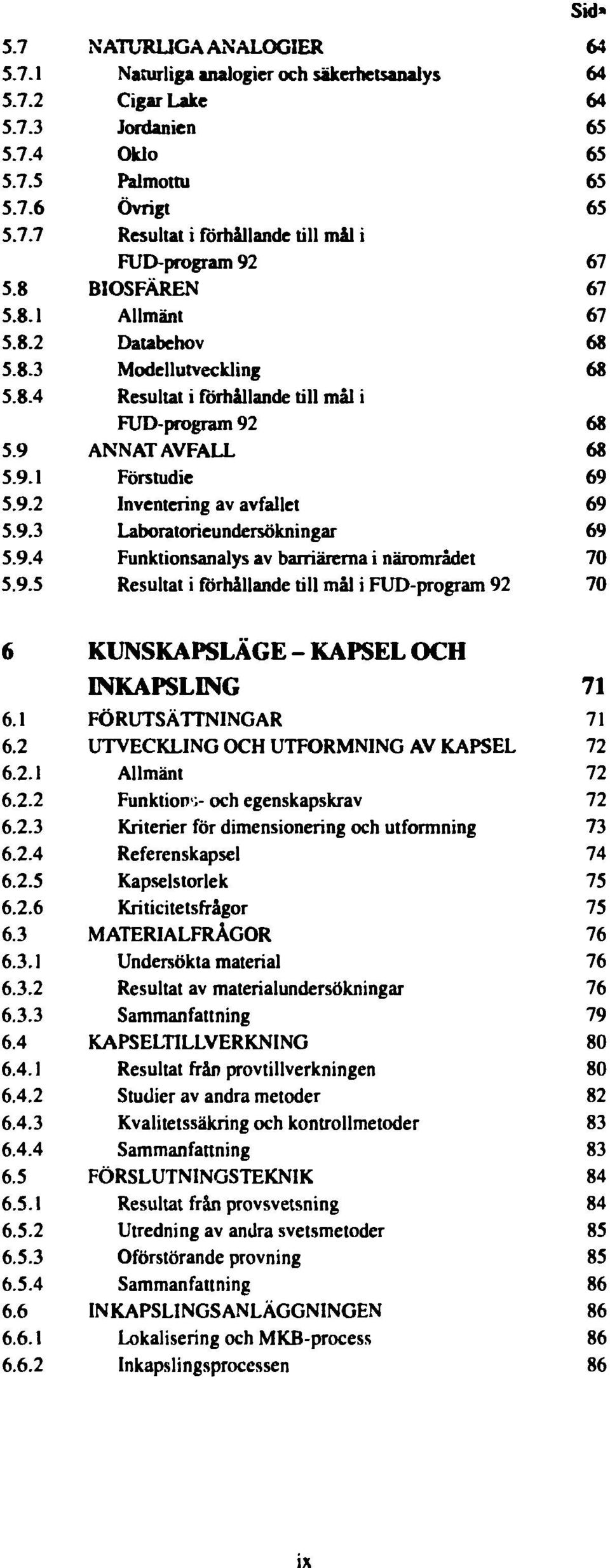Databehov Modellutveckling Resultat i förhållande till mål i FUD-program 92 ANNAT AVFALL Förstudie Inventering av avfallet Laboratorieundersökningar Funktionsanalys av barriärerna i närområdet