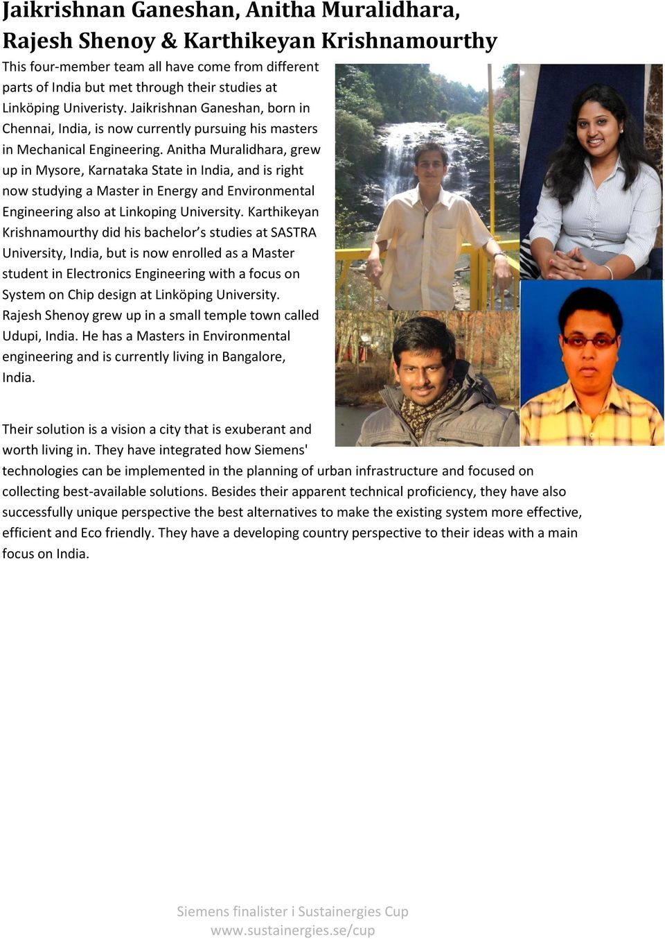 Anitha Muralidhara, grew up in Mysore, Karnataka State in India, and is right now studying a Master in Energy and Environmental Engineering also at Linkoping University.