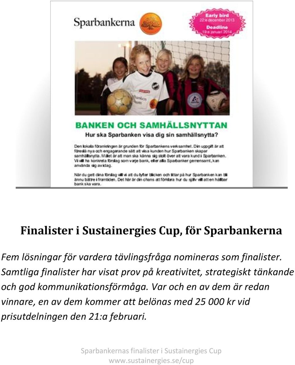 Samtliga finalister har visat prov på kreativitet, strategiskt tänkande och god