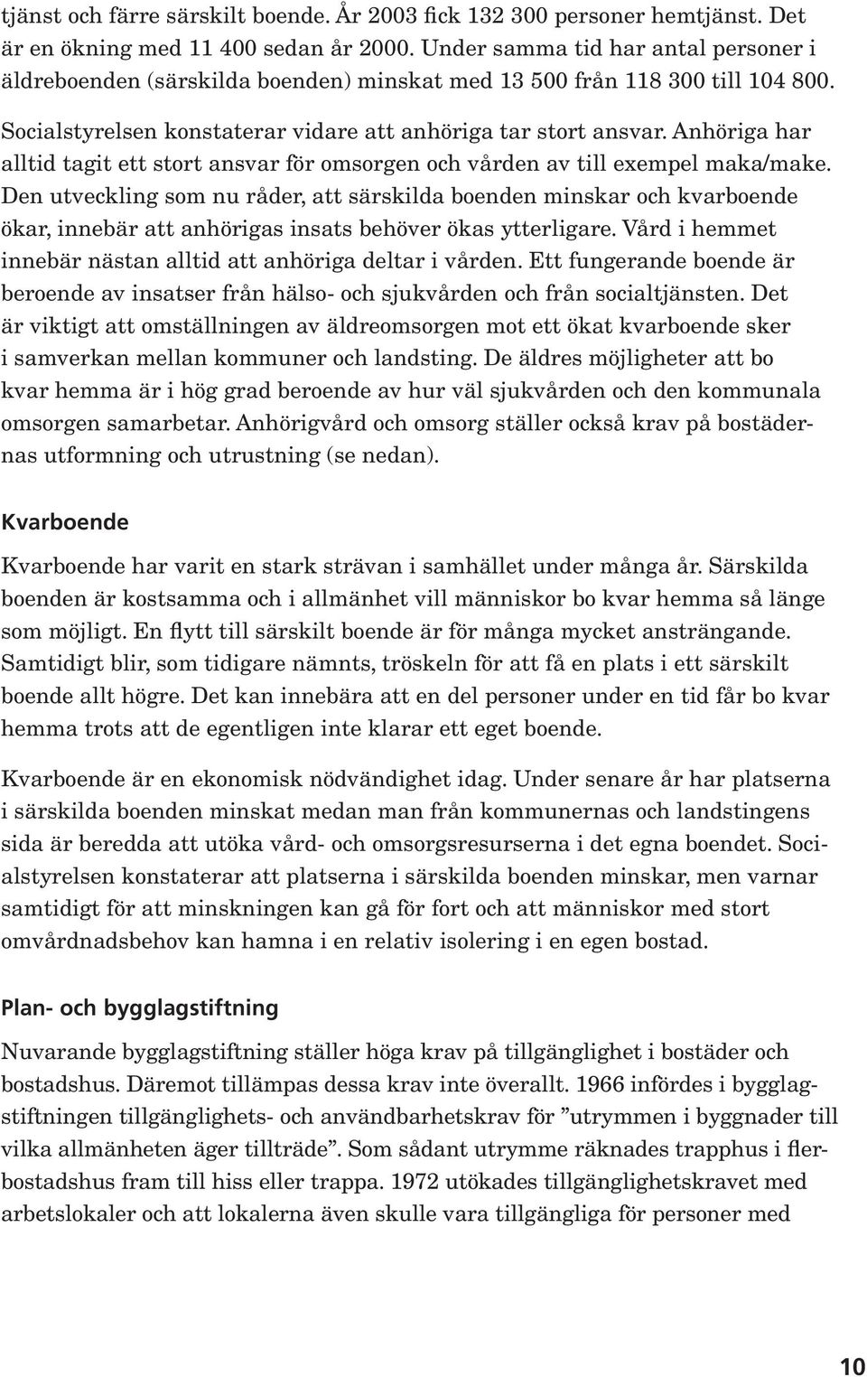 Anhöriga har alltid tagit ett stort ansvar för omsorgen och vården av till exempel maka/make.