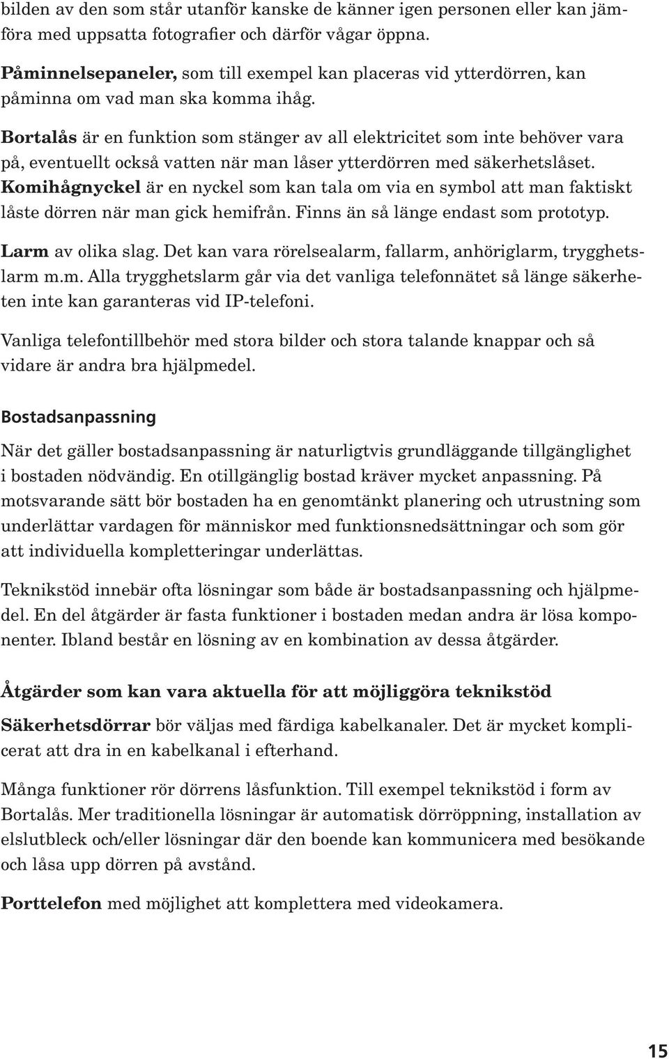 Bortalås är en funktion som stänger av all elektricitet som inte behöver vara på, eventuellt också vatten när man låser ytterdörren med säkerhetslåset.