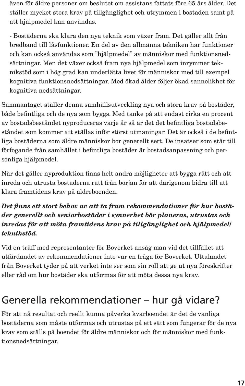 En del av den allmänna tekniken har funktioner och kan också användas som hjälpmedel av människor med funktionsnedsättningar.