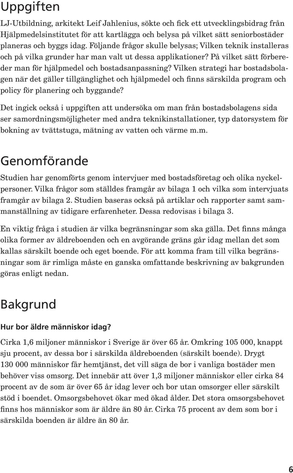 Vilken strategi har bostadsbolagen när det gäller tillgänglighet och hjälpmedel och finns särskilda program och policy för planering och byggande?